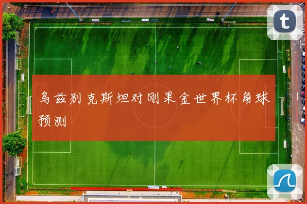乌兹别克斯坦对刚果金世界杯角球预测