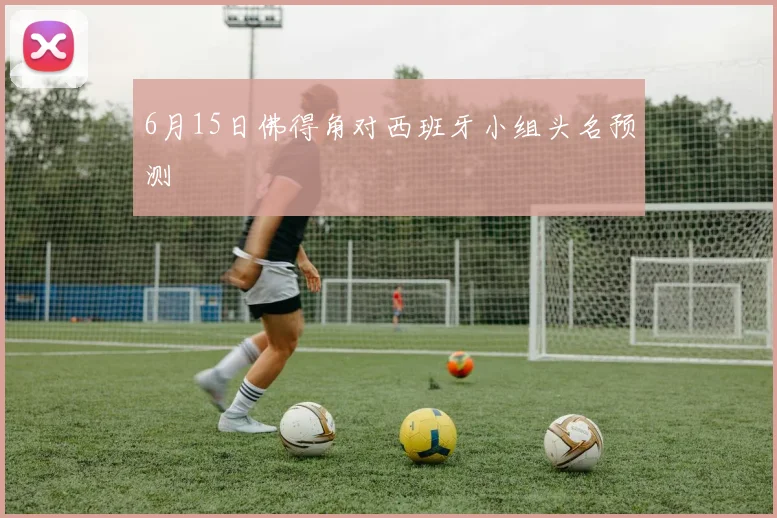 6月15日佛得角对西班牙小组头名预测