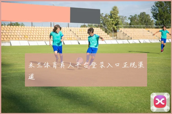 米兰体育真人平台登录入口正规渠道