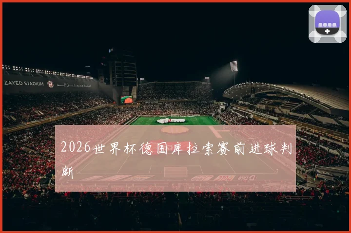 2026世界杯德国库拉索赛前进球判断
