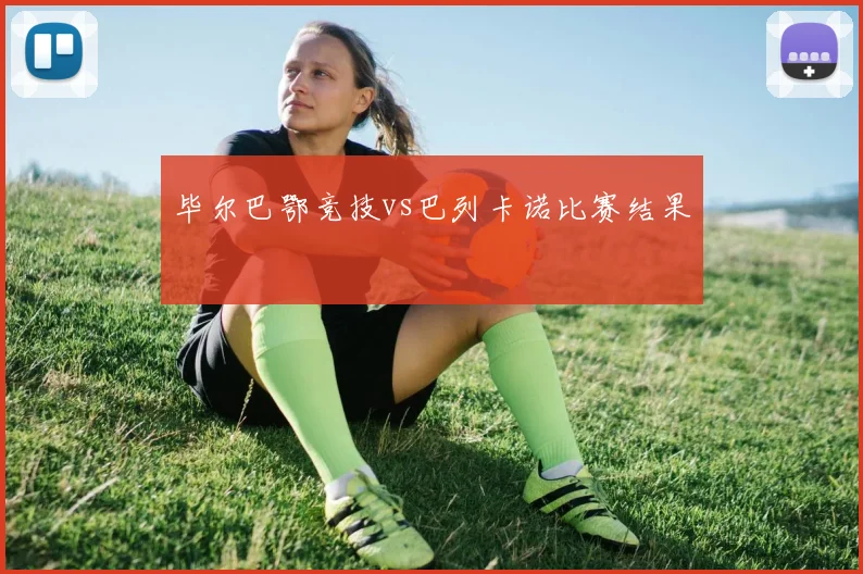 毕尔巴鄂竞技vs巴列卡诺比赛结果